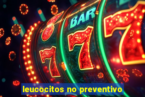 leucocitos no preventivo